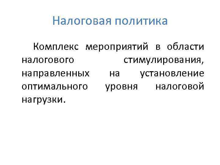 Налоговая политика Комплекс мероприятий в области налогового стимулирования, направленных на установление оптимального уровня налоговой