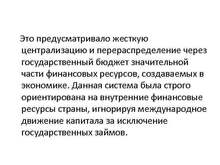 Это предусматривало жесткую централизацию и перераспределение через государственный бюджет значительной части финансовых ресурсов, создаваемых