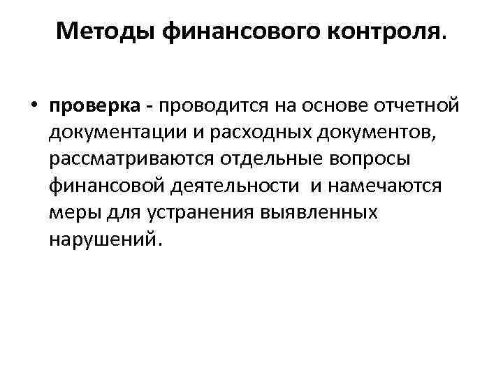 Методы финансового контроля. • проверка - проводится на основе отчетной документации и расходных документов,