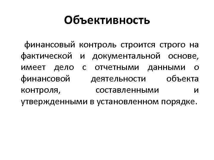 Объективность финансовый контроль строится строго на фактической и документальной основе, имеет дело с отчетными
