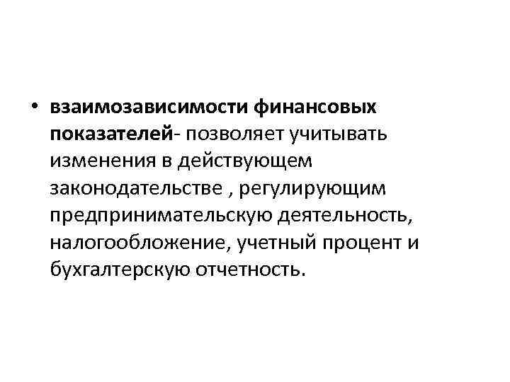  • взаимозависимости финансовых показателей- позволяет учитывать изменения в действующем законодательстве , регулирующим предпринимательскую