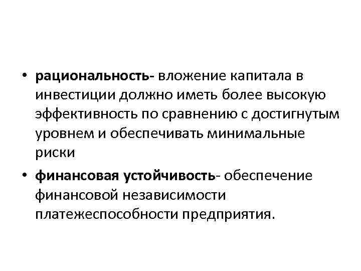  • рациональность- вложение капитала в инвестиции должно иметь более высокую эффективность по сравнению
