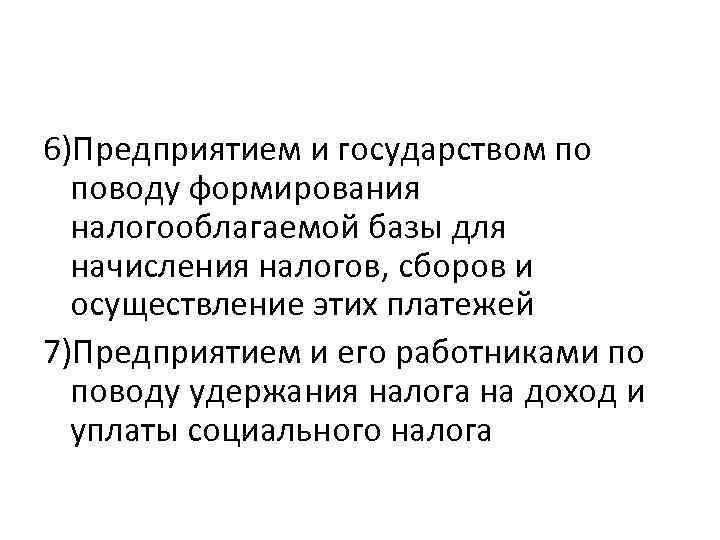 6)Предприятием и государством по поводу формирования налогооблагаемой базы для начисления налогов, сборов и осуществление