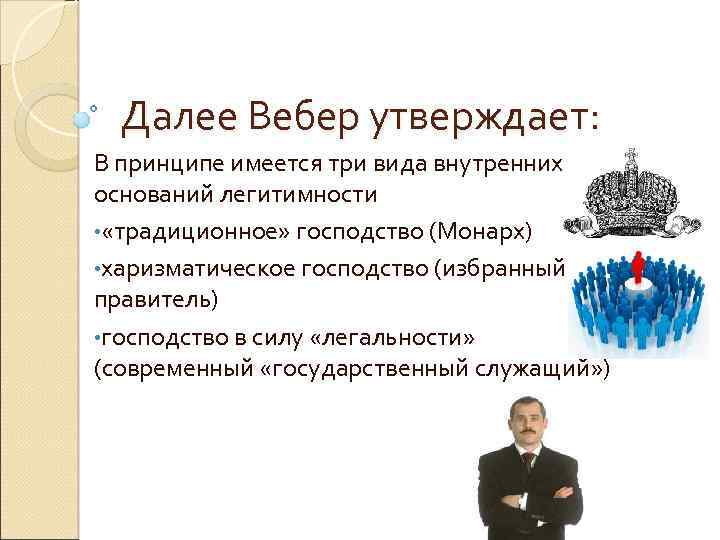 Далее Вебер утверждает: В принципе имеется три вида внутренних оснований легитимности • «традиционное» господство