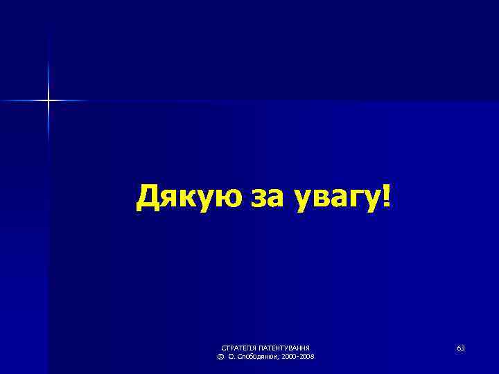 Дякую за увагу! СТРАТЕГІЯ ПАТЕНТУВАННЯ © О. Слободянюк, 2000 -2008 63 