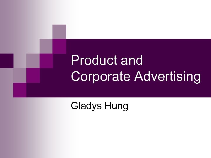 Product and Corporate Advertising Gladys Hung 