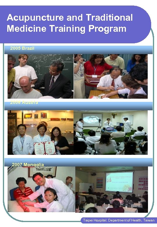 Acupuncture and Traditional Medicine Training Program 2005 Brazil 2006 Austria 2007 Mongolia Taipei Hospital,