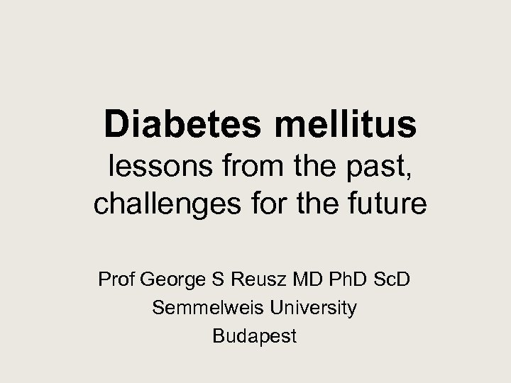 Diabetes mellitus lessons from the past, challenges for the future Prof George S Reusz
