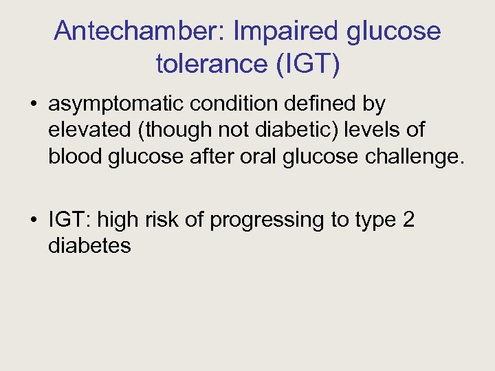 Antechamber: Impaired glucose tolerance (IGT) • asymptomatic condition defined by elevated (though not diabetic)
