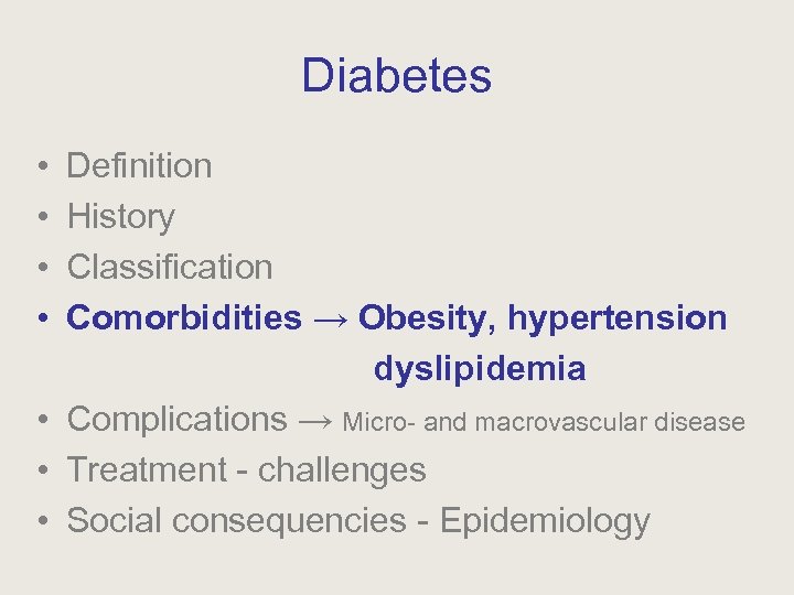 Diabetes • • Definition History Classification Comorbidities → Obesity, hypertension dyslipidemia • Complications →