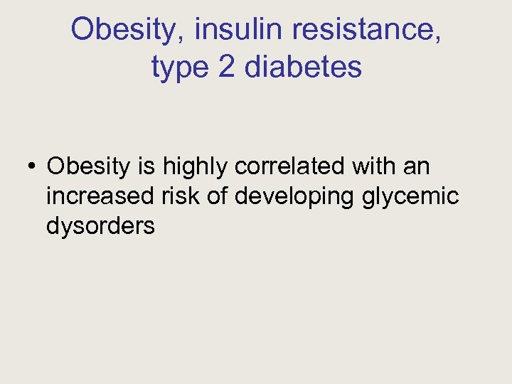 Obesity, insulin resistance, type 2 diabetes • Obesity is highly correlated with an increased