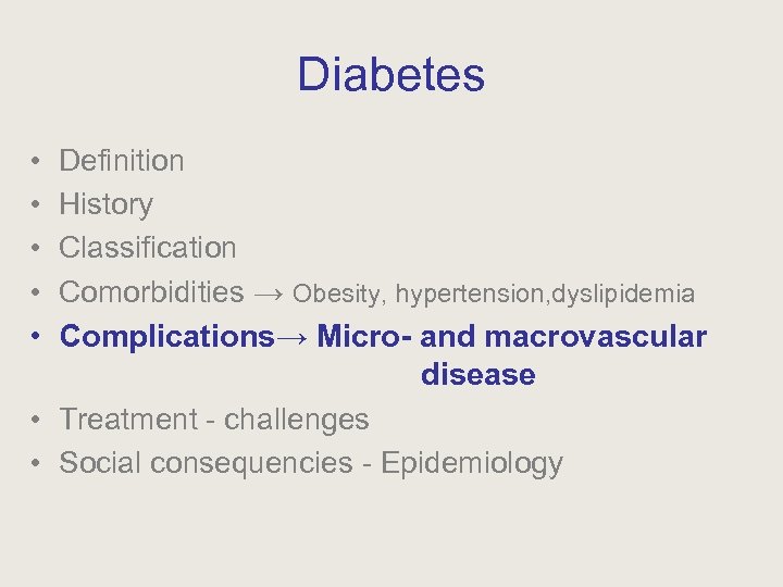 Diabetes • • • Definition History Classification Comorbidities → Obesity, hypertension, dyslipidemia Complications→ Micro-