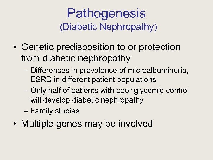Pathogenesis (Diabetic Nephropathy) • Genetic predisposition to or protection from diabetic nephropathy – Differences