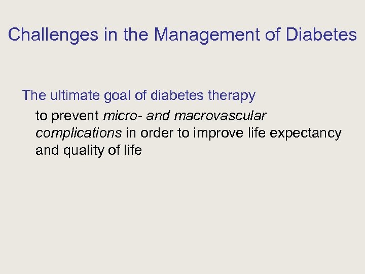 Challenges in the Management of Diabetes The ultimate goal of diabetes therapy to prevent