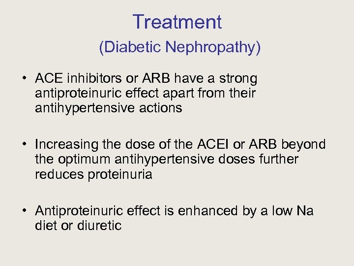 Treatment (Diabetic Nephropathy) • ACE inhibitors or ARB have a strong antiproteinuric effect apart