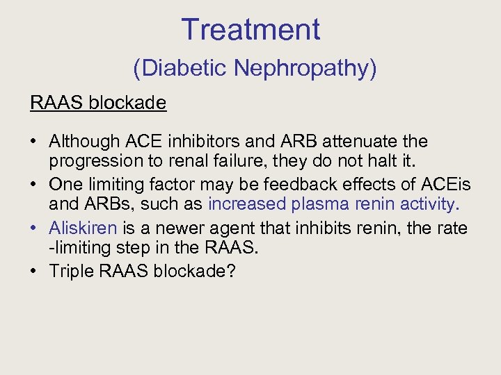 Treatment (Diabetic Nephropathy) RAAS blockade • Although ACE inhibitors and ARB attenuate the progression