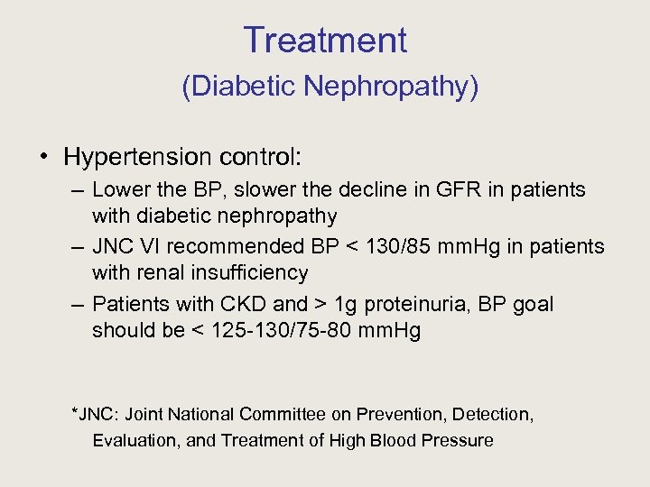 Treatment (Diabetic Nephropathy) • Hypertension control: – Lower the BP, slower the decline in