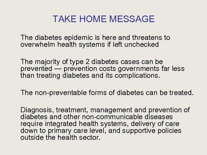TAKE HOME MESSAGE The diabetes epidemic is here and threatens to overwhelm health systems