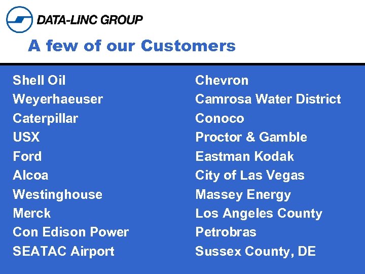 A few of our Customers Shell Oil Weyerhaeuser Caterpillar USX Ford Alcoa Westinghouse Merck