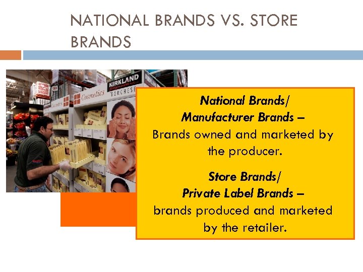 NATIONAL BRANDS VS. STORE BRANDS National Brands/ Manufacturer Brands – Brands owned and marketed