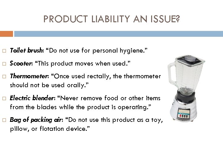 PRODUCT LIABILITY AN ISSUE? Toilet brush: “Do not use for personal hygiene. ” Scooter:
