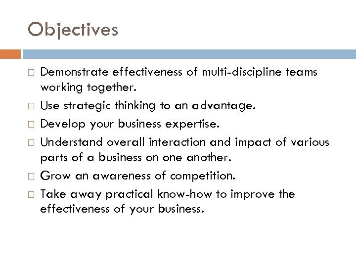 Objectives Demonstrate effectiveness of multi-discipline teams working together. Use strategic thinking to an advantage.