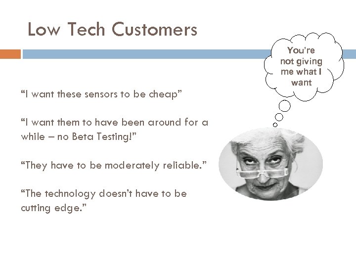 Low Tech Customers “I want these sensors to be cheap” “I want them to
