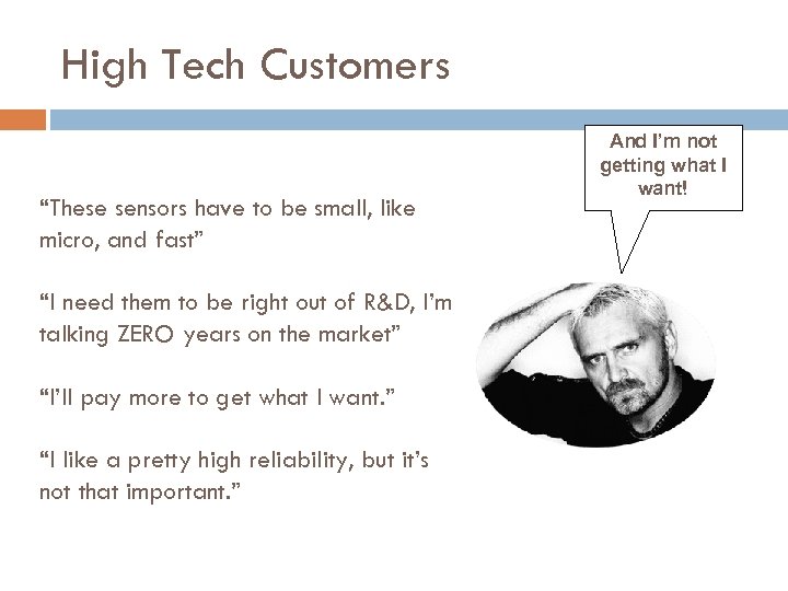 High Tech Customers “These sensors have to be small, like micro, and fast” “I