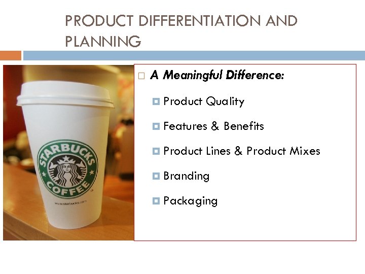 PRODUCT DIFFERENTIATION AND PLANNING A Meaningful Difference: Product Quality Features Product & Benefits Lines