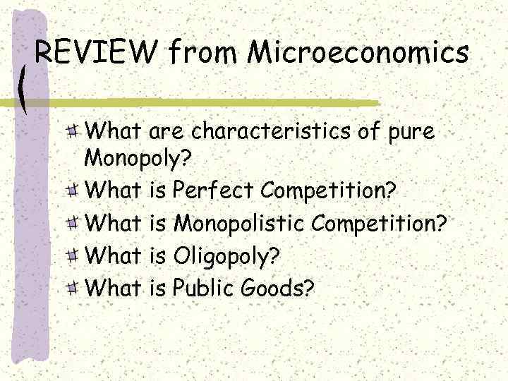 REVIEW from Microeconomics What are characteristics of pure Monopoly? What is Perfect Competition? What