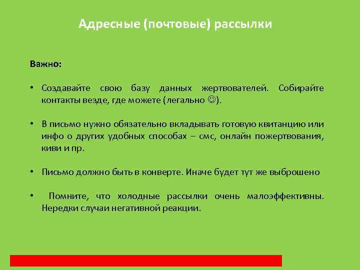 Адресные (почтовые) рассылки Важно: • Создавайте свою базу данных жертвователей. Собирайте контакты везде, где