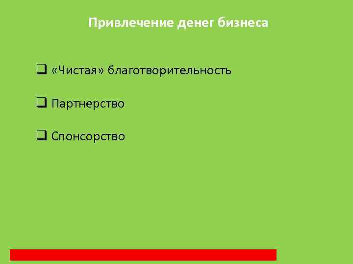 Привлечение денег бизнеса q «Чистая» благотворительность q Партнерство q Спонсорство 