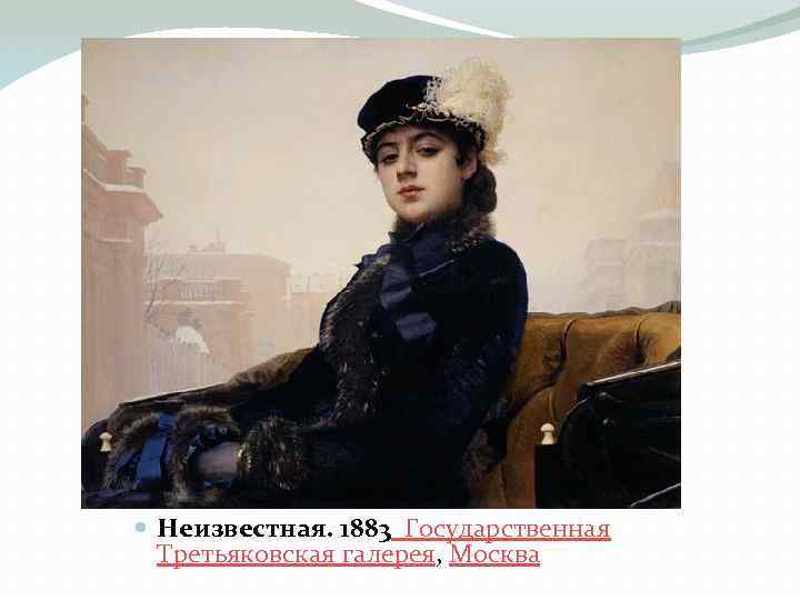  Неизвестная. 1883 Государственная Третьяковская галерея, Москва 