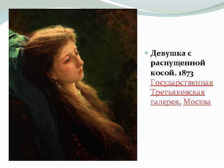  Девушка с распущенной косой. 1873 Государственная Третьяковская галерея, Москва 