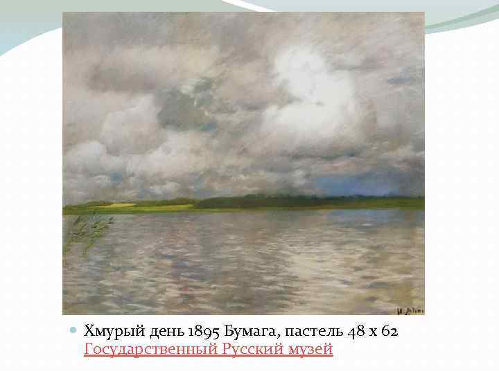  Хмурый день 1895 Бумага, пастель 48 x 62 Государственный Русский музей 