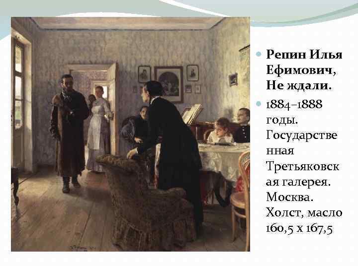  Репин Илья Ефимович, Не ждали. 1884– 1888 годы. Государстве нная Третьяковск ая галерея.