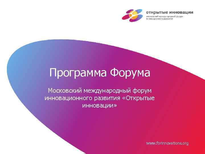 Программа Форума Московский международный форум инновационного развития «Открытые инновации» www. forinnovations. org 