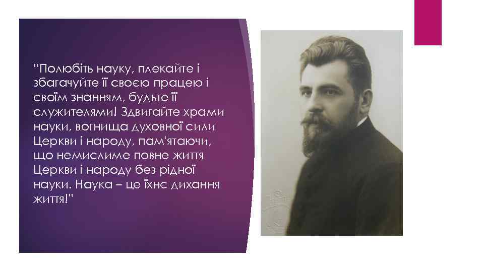 “Полюбіть науку, плекайте і збагачуйте її своєю працею і своїм знанням, будьте її служителями!