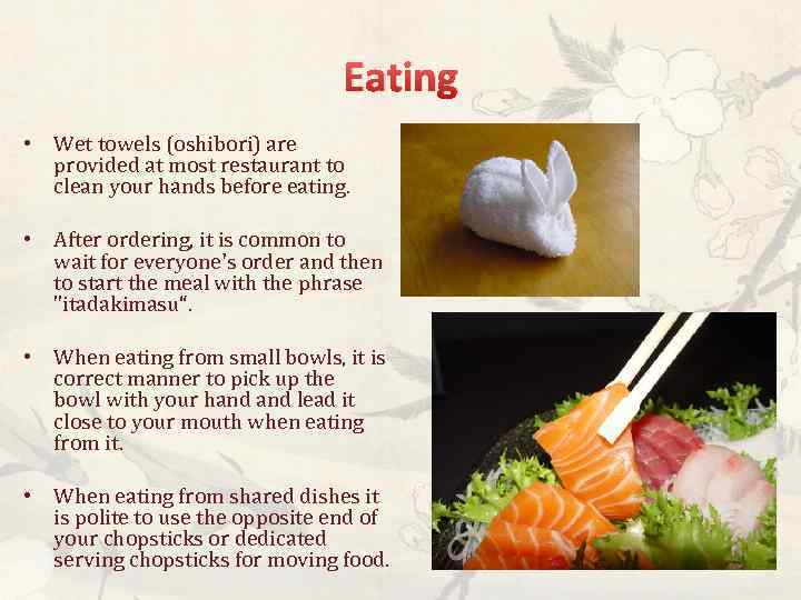 Eating • Wet towels (oshibori) are provided at most restaurant to clean your hands