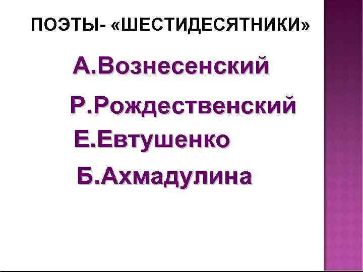 ПОЭТЫ- «ШЕСТИДЕСЯТНИКИ» А. Вознесенский Р. Рождественский Е. Евтушенко Б. Ахмадулина 