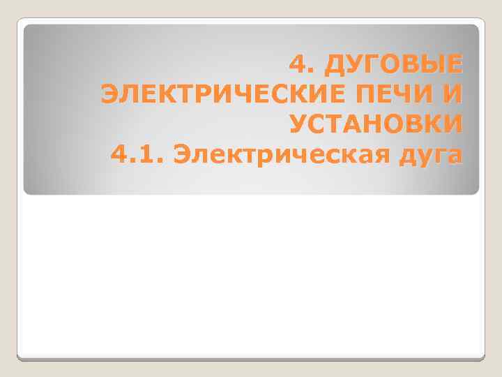 4. ДУГОВЫЕ ЭЛЕКТРИЧЕСКИЕ ПЕЧИ И УСТАНОВКИ 4. 1. Электрическая дуга 