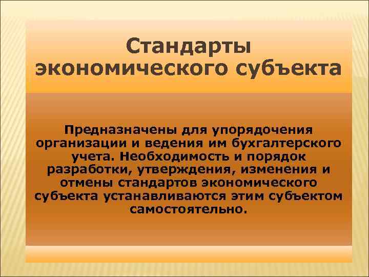 Стандарты экономического субъекта Предназначены для упорядочения организации и ведения им бухгалтерского учета. Необходимость и