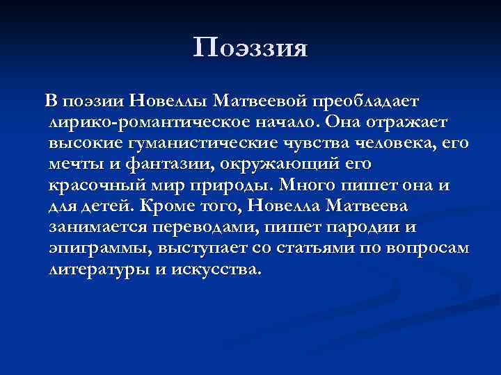 Поэззия В поэзии Новеллы Матвеевой преобладает лирико-романтическое начало. Она отражает высокие гуманистические чувства человека,