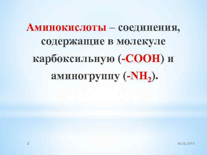 Аминокислоты – соединения, содержащие в молекуле карбоксильную (-COOH) и аминогруппу (-NH 2). 2 08.
