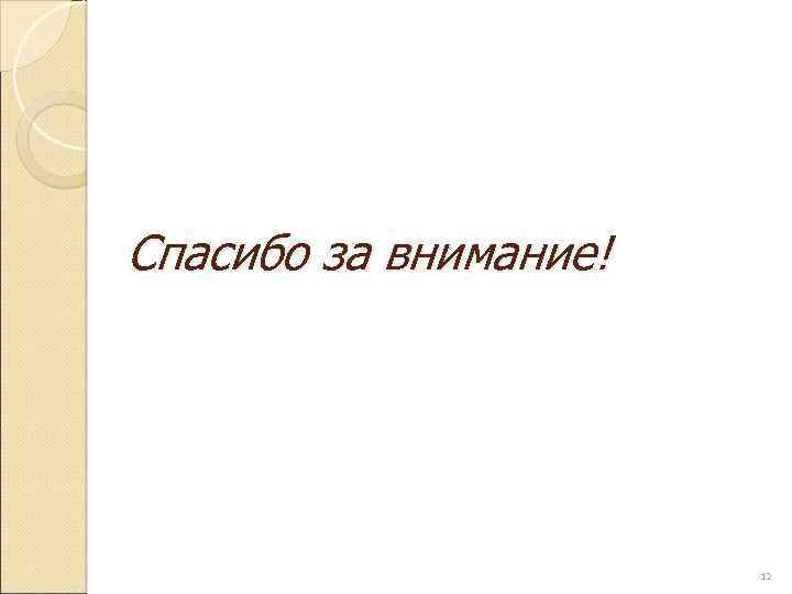 Спасибо за внимание! 12 