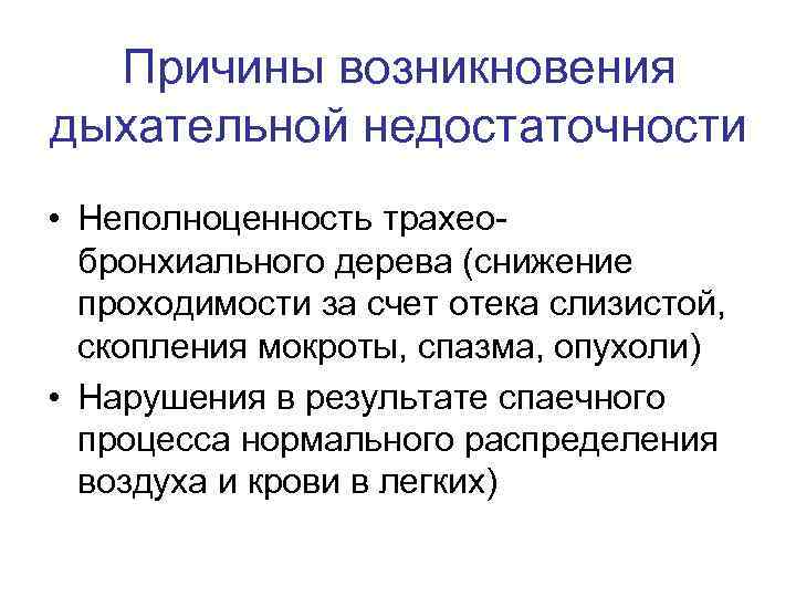 Причины возникновения дыхательной недостаточности • Неполноценность трахеобронхиального дерева (снижение проходимости за счет отека слизистой,