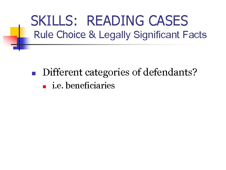 SKILLS: READING CASES Rule Choice & Legally Significant Facts n Different categories of defendants?