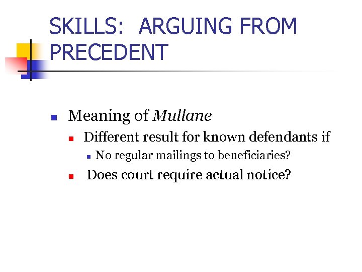 SKILLS: ARGUING FROM PRECEDENT n Meaning of Mullane n Different result for known defendants