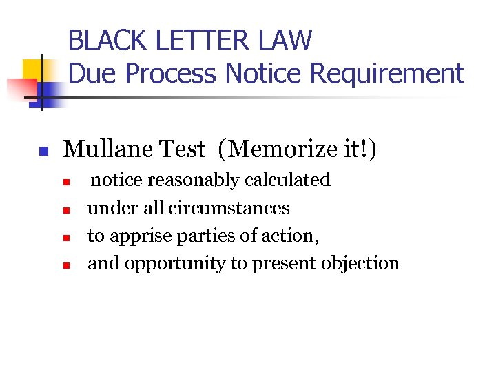 BLACK LETTER LAW Due Process Notice Requirement n Mullane Test (Memorize it!) n n