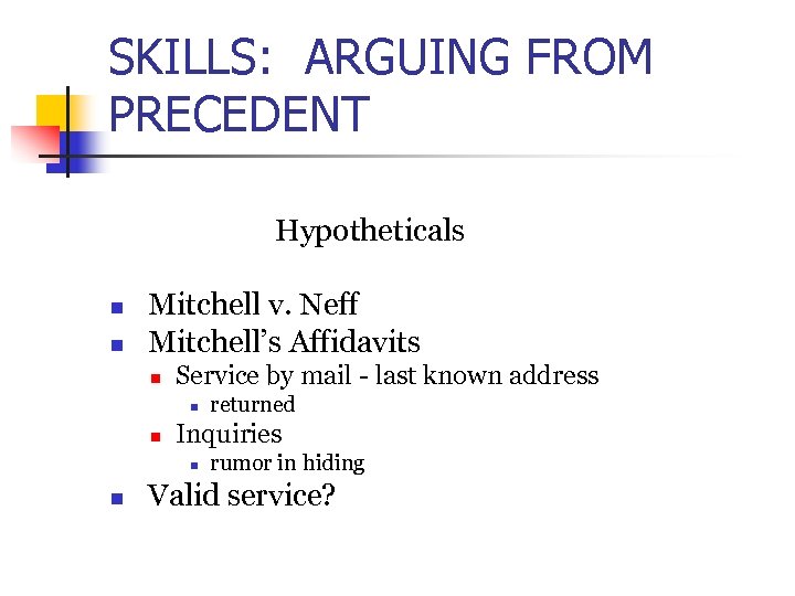 SKILLS: ARGUING FROM PRECEDENT Hypotheticals n n Mitchell v. Neff Mitchell’s Affidavits n Service